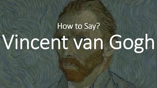 How to Pronounce Vincent Van Gogh CORRECTLY [upl. by Jesse]