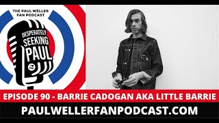 EP90  Barrie Cadogan AKA Little Barrie  The Paul Weller Fan Podcast [upl. by Aip154]